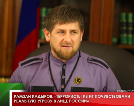 Рамзан Кадыров: «Террористы из ИГ почувствовали реальную угрозу в лице России»