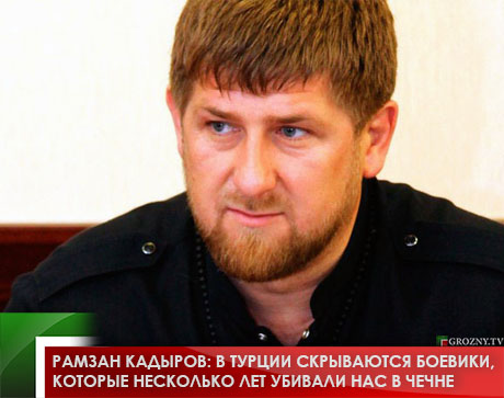Рамзан Кадыров: В Турции скрываются боевики, которые несколько лет убивали нас в Чечне