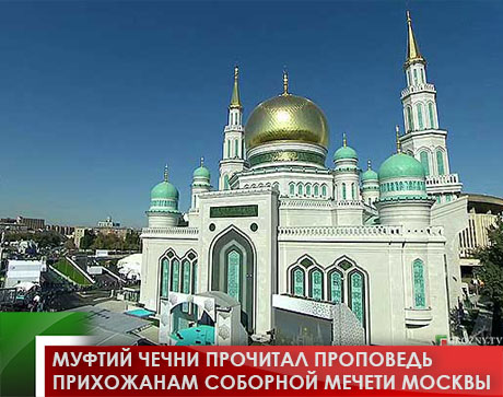 Муфтий Чечни прочитал проповедь прихожанам Соборной мечети Москвы