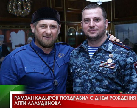 Рамзан Кадыров поздравил с днем рождения Апти Алаудинова