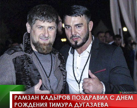 Рамзан Кадыров поздравил с днем рождения Тимура Дугазаева