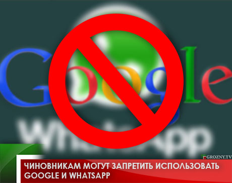 Чиновникам могут запретить использовать Google и WhatsApp