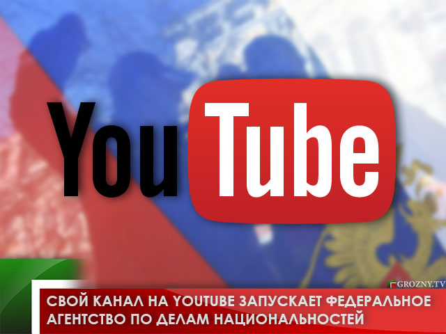 Свой канал на Youtube запускает Федеральное агентство по делам национальностей 