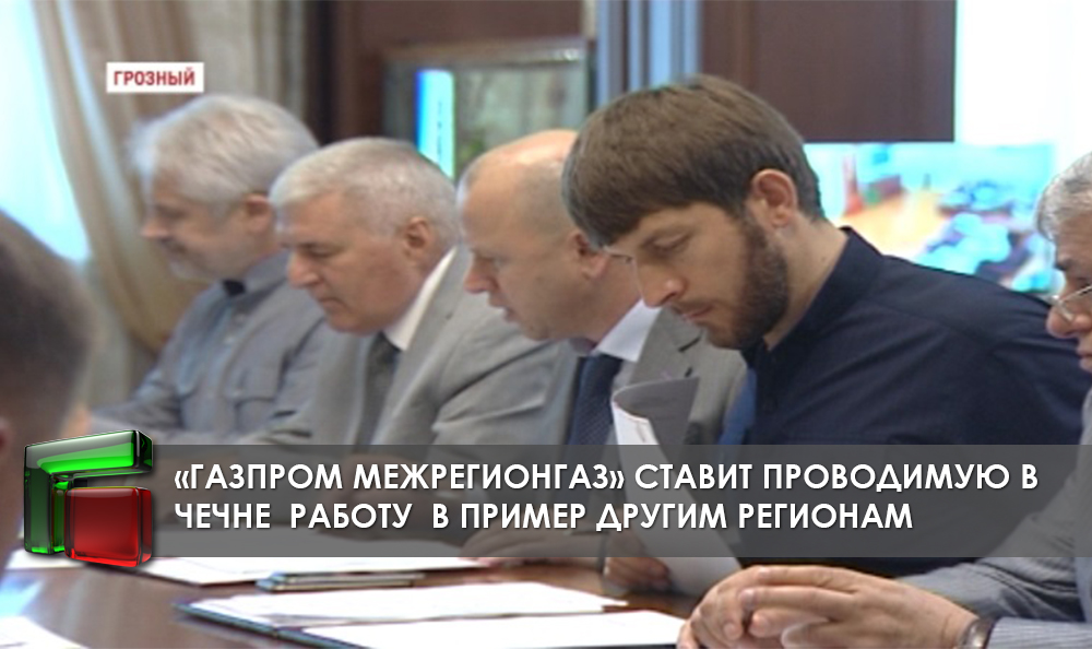 «Газпром межрегионгаз Грозный» ставит проводимую в Чечне  работу  в пример другим регионам