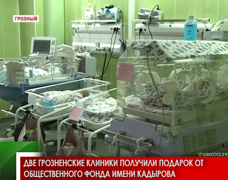 Две грозненские клиники   получили подарок от общественного фонда имени Кадырова